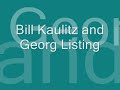 BILL KAULITZ AND GEORG LISTING FUNNY