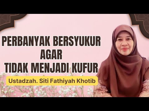 PERBANYAK BERSYUKUR AGAR TIDAK MENJADI KUFUR || USTADZAH SITI FATHIYAH KHOTIB