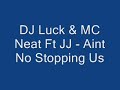 DJ luck & MC neat Ft JJ - Aint no stopping us DJ luck & MC neat Ft JJ - Aint no stopping us