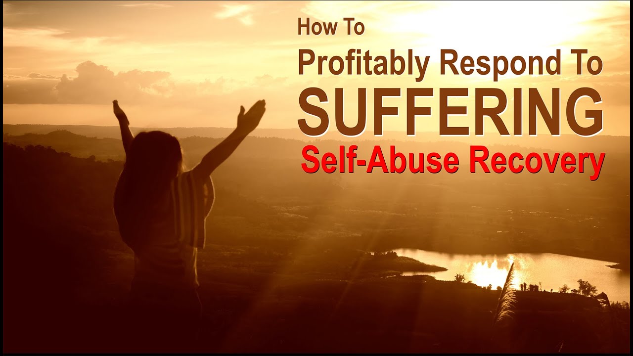 How To Profitably Respond To Suffering - Self Abuse Recovery