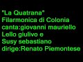 filarmonica di colonia
la quatrana
canta:giovanni mauriello (gi� nccp). 
lello giulivo
susy sebastiano
dirige:renato piemontese