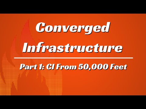 What is Converged Infrastructure? Part 1: CI From 50,000 Feet