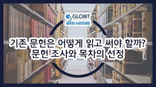 논문컨설팅 글로빛 기존 문헌을 읽고 쓰는 방법 - 문헌조사와 목차 선정