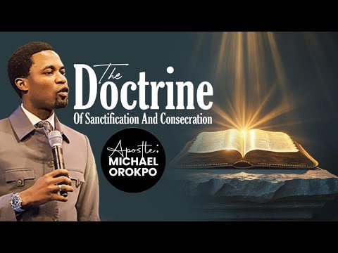 The Doctrine Of Sanctification And Consecration | Apostle Michael Orokpo