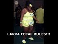 LARVA FECAL RULES!!! (Petici�n de la fan n�1)