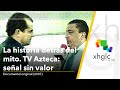La Historia detrás del Mito: TV Azteca: Señal sin valor