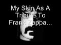 My Skin As A Tribute To Frank Zappa Redux(7 more tattoos) My Skin As A Tribute To Frank Zappa Redux(7 more tattoos)