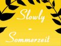 Slowly - Sommerzeit