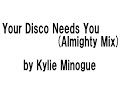 Kylie Minogue - Your Disco Needs You (Almighty Mix)