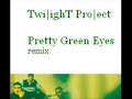 Twi|ighT Pro|ecT - Pretty Green Eyes remix Twi|ighT Pro|ecT - Pretty Green Eyes remix