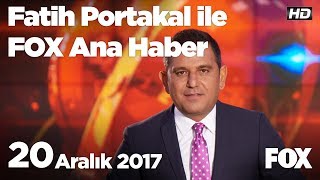 20 Aralık 2017 Fatih Portakal ile FOX Ana Haber