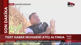 TGRT Haber Muhabiri Ateş Altında Kaldı