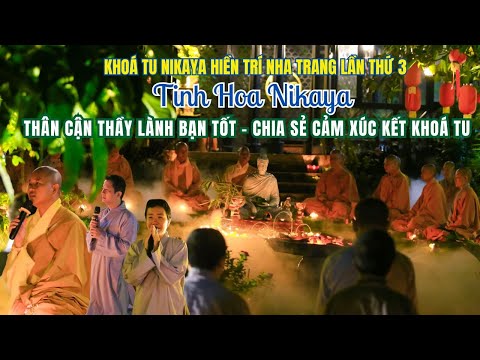 Tinh Hoa NIKAYA - Thân Cận Thầy Lành Bạn Tốt - Chia Sẻ Cảm Xúc Kết Khoá Tu
