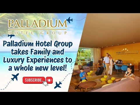 Palladium Hotel Group takes Family and Luxury Experiences to a whole new level!! 