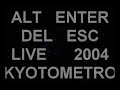 ALT ENTER DEL ESC (live at KYOTO 2004)