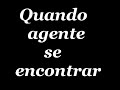 quando agente se encontrar