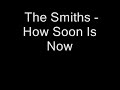 The Smiths - How Soon Is Now The Smiths - How Soon Is Now
