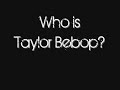 TAYLOR BEBOP!