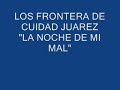 LOS FRONTERA DE CUIDAD JUAREZ \"LA NOCHE DE MI MAL\"