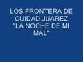 LOS FRONTERA DE CUIDAD JUAREZ LA NOCHE DE MI MAL