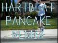 You Ain't Got No Pancake Mix! HARTBEAT ReMiX!
