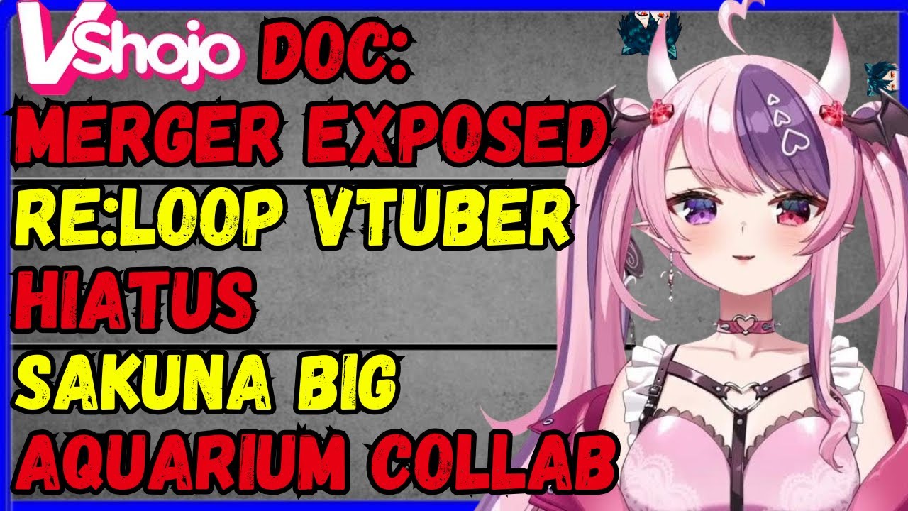 Insane Vshojo doc released! Merger exposed!! Sakuna/aqua aquarium collab! Re:loop hiatus