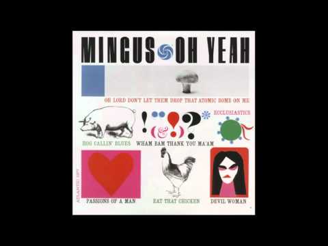 mingus - Album: Oh Yeah 01. Hog Callin' Blues 02. Devil Woman 03. Wham Bam Thank You Ma'am 04. Ecclusiastics 05. Oh Lord Don't Let Them Drop That Atomic Bomb on Me 06...