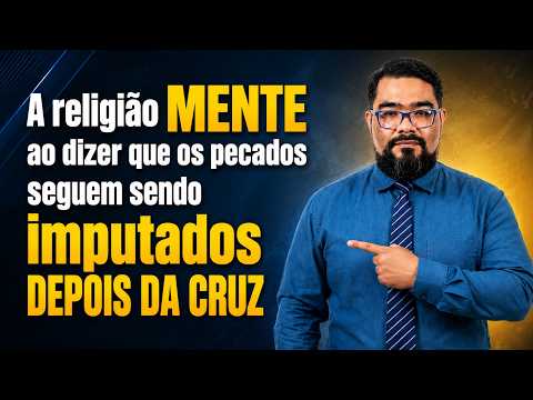 A CRUZ E O FIM DA IMPUTAÇÃO DOS PECADOS