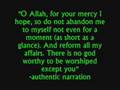 Supplication when facing hardship 'O Allah, for your mercy I hope, so do not abandon me to myself not even for a moment (as short as a glance). And reform all my affairs. There is no god worthy to be 