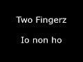Two Fingerz - Io non ho Two Fingerz - Io non ho