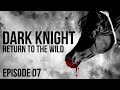 The Dark Knight - Return to the Wild - Part 7 - 1720 Subscribers!