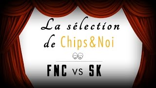 La sélection de Chips&Noi - FNC vs SK
