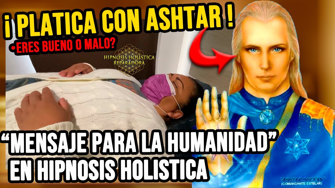 Platica con Ashtar ! Eres bueno o malo  Sobre la humanidad, Fragmento Hipnosis Holistica   JS