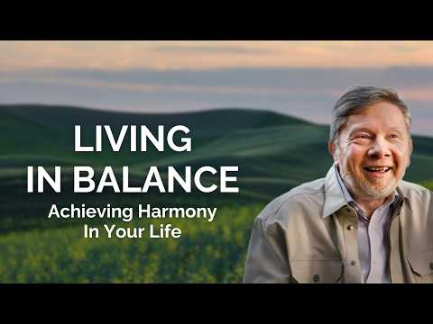 Living in Balance: Eckhart Tolle on Achieving Harmony in Your Life