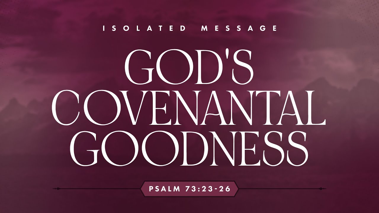God's Covenantal Goodnes (Psalm 73:23-26) by Bro Gabe Castelo