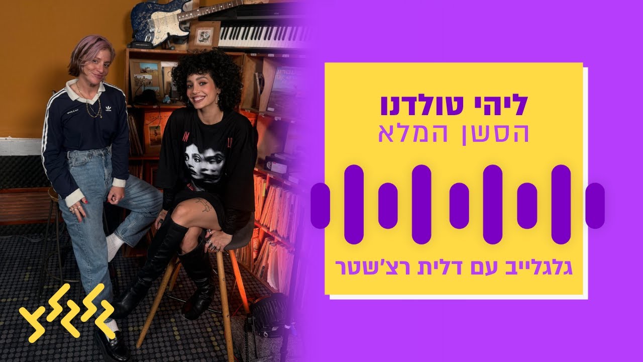 ליהי טולדנו בגלגלייב עם דלית רצ׳שטר – סשן מלא
