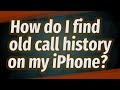 How To Check Old Calls On Iphone