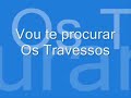 Vou te Procurar (Os Travessos) (Por: Andrezinho um &terno Romântico)
