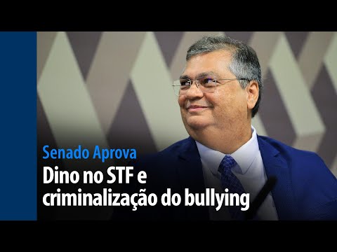 Senado Aprova: Dino no STF e criminalização do bullying