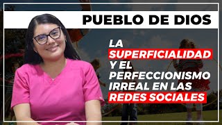 Pueblo de Dios | La superficialidad y el "perfeccionismo" irreal en Redes Sociales.