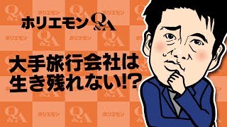 【大手旅行会社は生き残れない!?】 ホリエモンが語るこれから旅行業界で生きていくための秘策とは vol.253