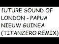 uture sound of london - papua nieuw guinea (TitanZero remix)