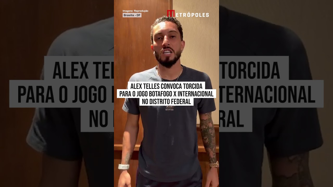 Alex Telles convoca torcida para o jogo Botafogo x Internacional no DF