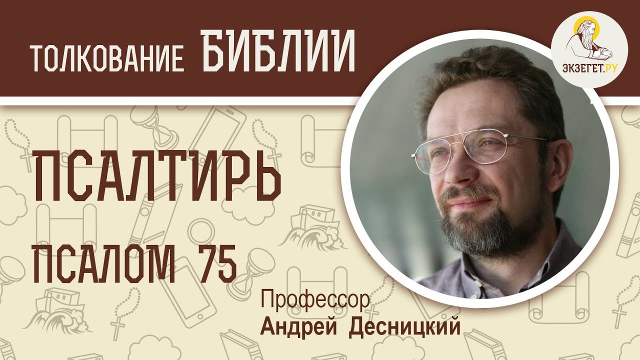 Псалтирь. Псалом 75. Профессор Андрей Десницкий.