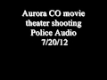 Aurora movie theater shooting Police Audio 7/20/12 ...