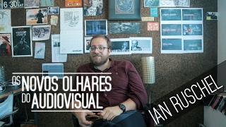 Os novos olhares do audiovisual: Ian Ruschel