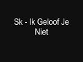 Sk - Ik Geloof Je Niet Sk - Ik Geloof Je Niet