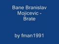 Bane Branislav Mojicevic - Brate