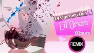 Dj Oğuzhan Duran - Lil ' 'Orxan - Olmaz (Remix)