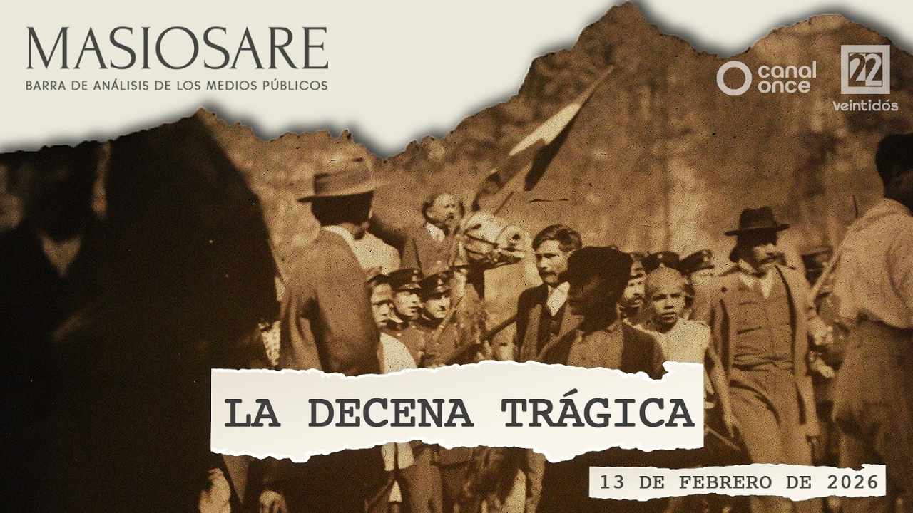 Masiosare - Historia y presente: La decena trágica (13/02/2026)